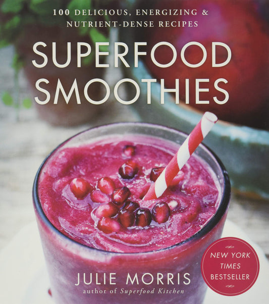 Superfood Smoothies: 100 Delicious, Energizing & Nutrient-Dense Recipes