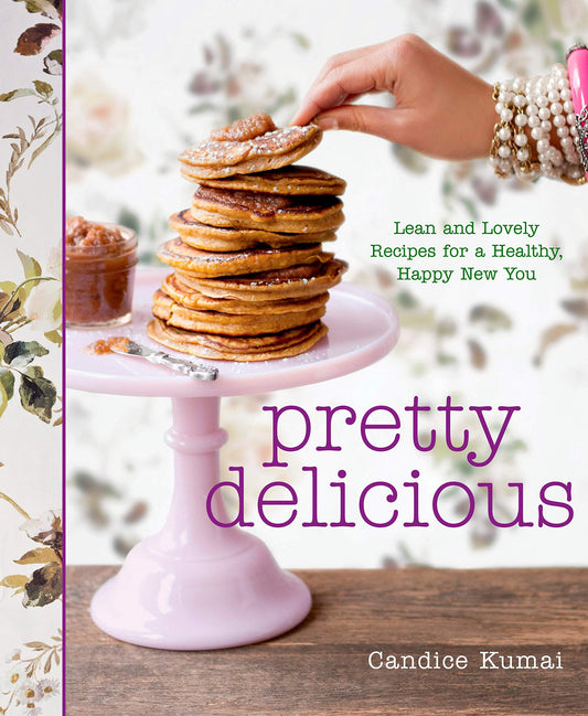 Pretty Delicious: Lean and Lovely Recipes for a Healthy, Happy New You