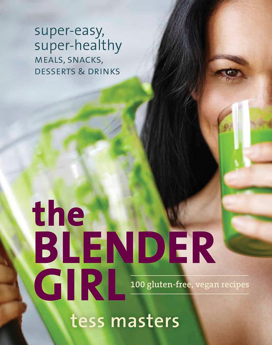 The Blender Girl: 100 Gluten-Free, Vegan Recipes